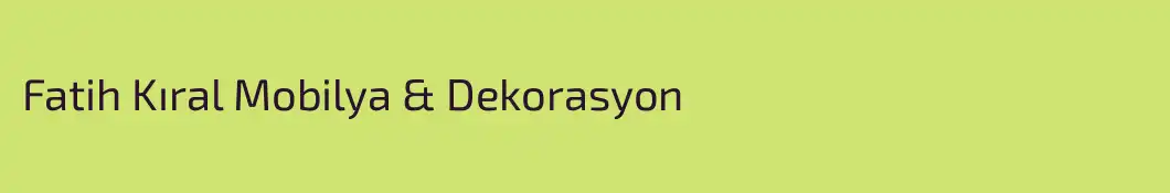 Fatih Kıral Mobilya & Dekorasyon